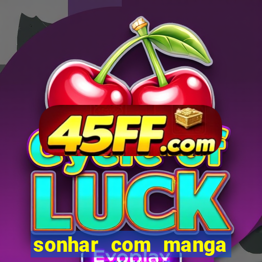 sonhar com manga madura jogo do bicho